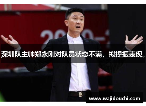 深圳队主帅郑永刚对队员状态不满，拟提振表现。